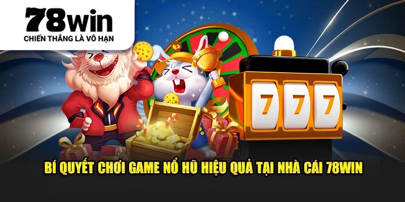 Bí quyết chơi game nổ hũ hiệu quả tại nhà cái 78WIN